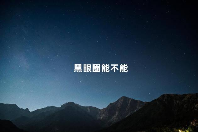 黑眼圈能不能