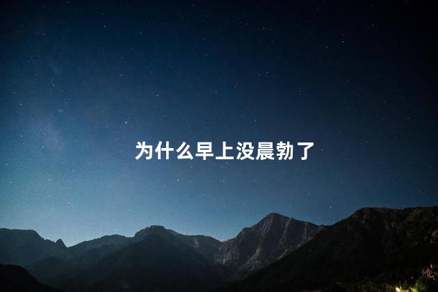 为什么早上没晨勃了