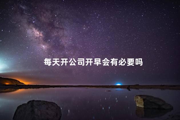 每天开公司开早会有必要吗