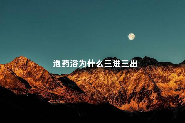 泡药浴为什么三进三出