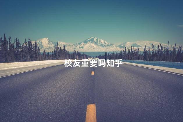 校友重要吗知乎
