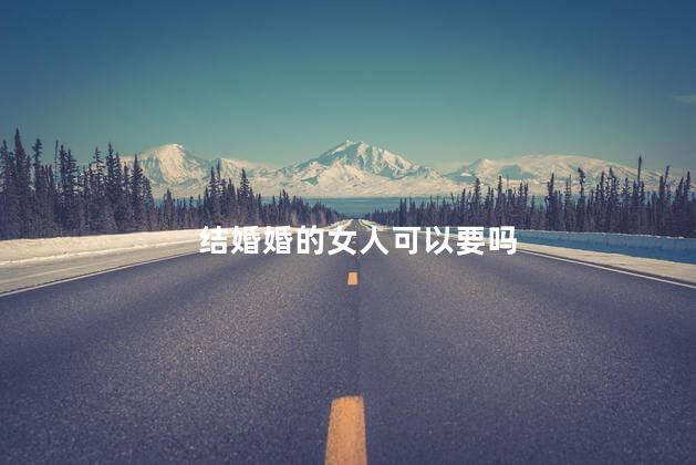结婚婚的女人可以要吗