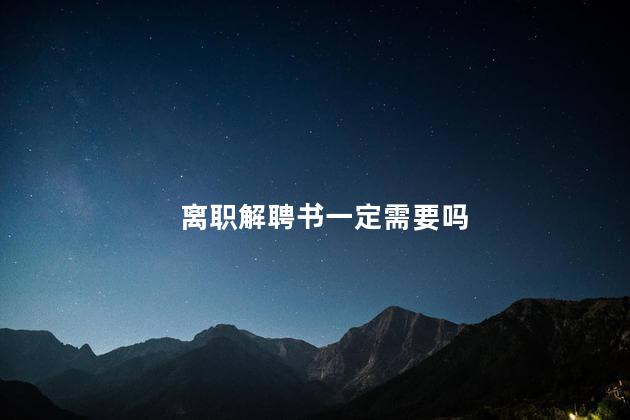 离职解聘书一定需要吗