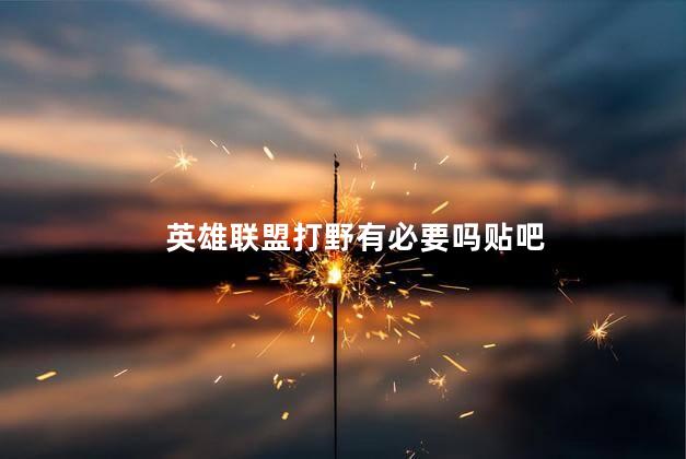 英雄联盟打野有必要吗贴吧