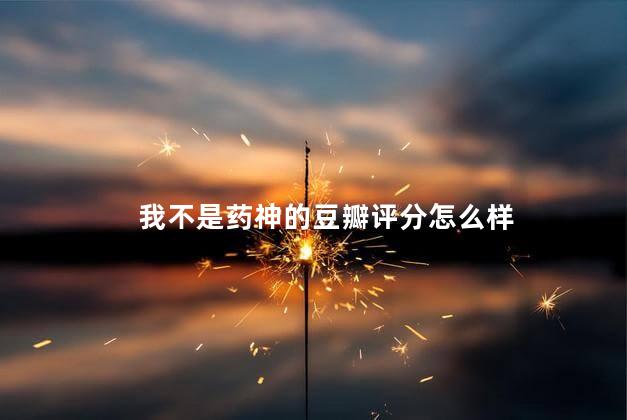 我不是药神的豆瓣评分怎么样