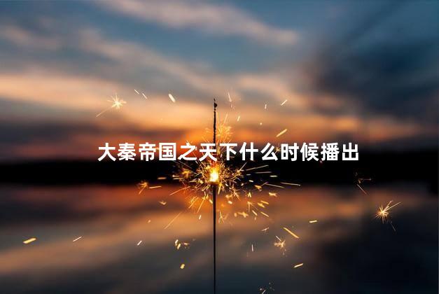 大秦帝国之天下什么时候播出