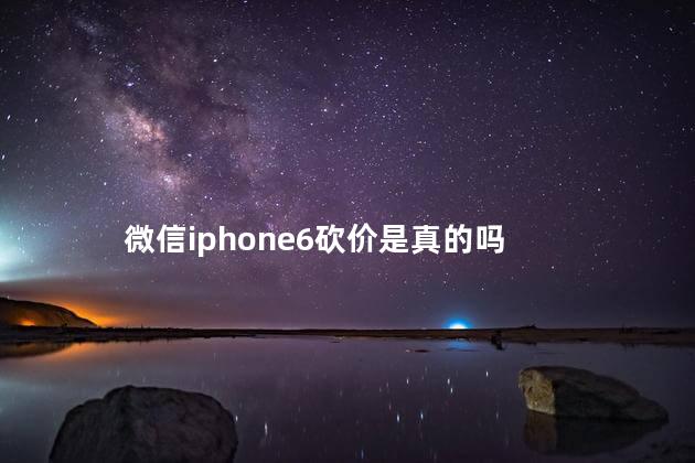 微信iphone6砍价是真的吗