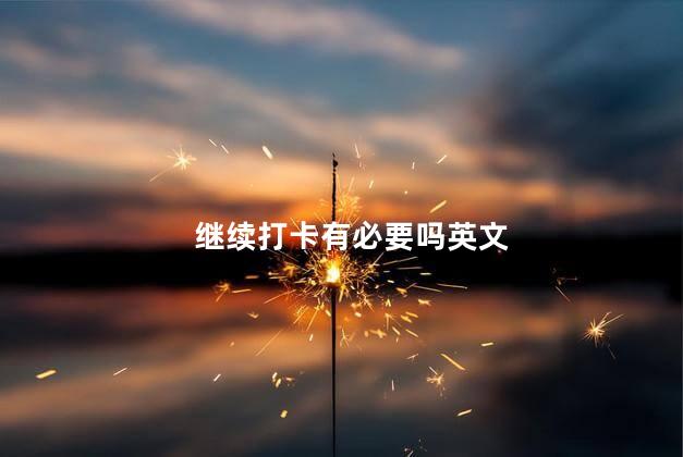 继续打卡有必要吗英文