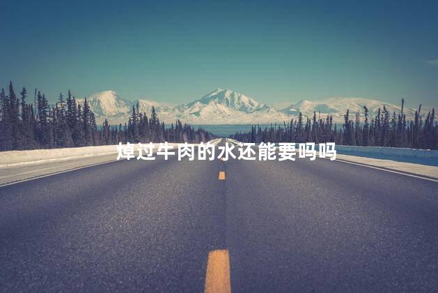 焯过牛肉的水还能要吗吗