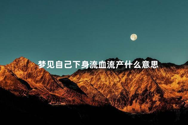 梦见自己下身流血流产什么意思