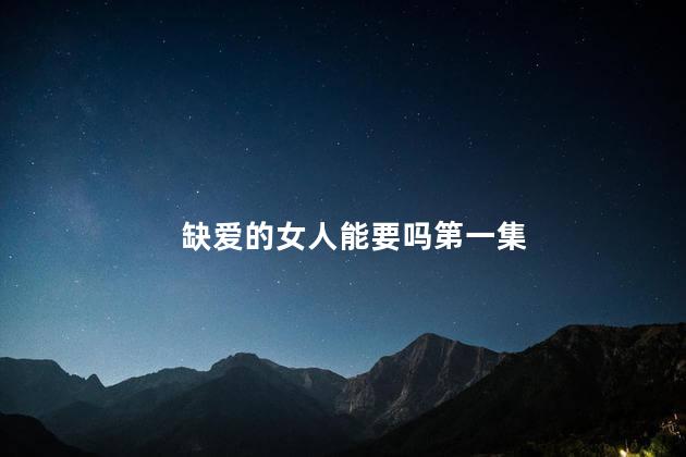 缺爱的女人能要吗第一集