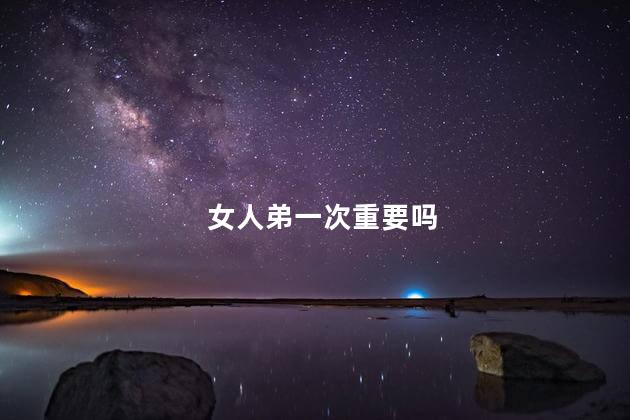 女人弟一次重要吗