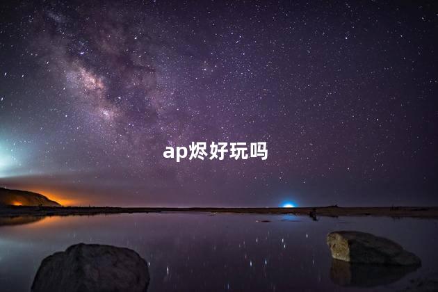 ap烬好玩吗