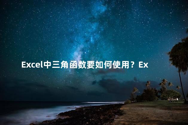 Excel中三角函数要如何使用？Excel中使用三角函数——简单有效的数学计算工具
