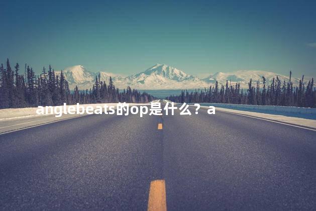 anglebeats的op是什么？anglebeats的主题曲是什么