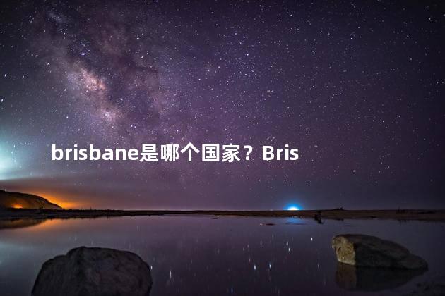 brisbane是哪个国家？Brisbane位于哪个国家？