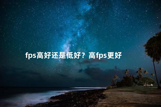fps高好还是低好？高fps更好