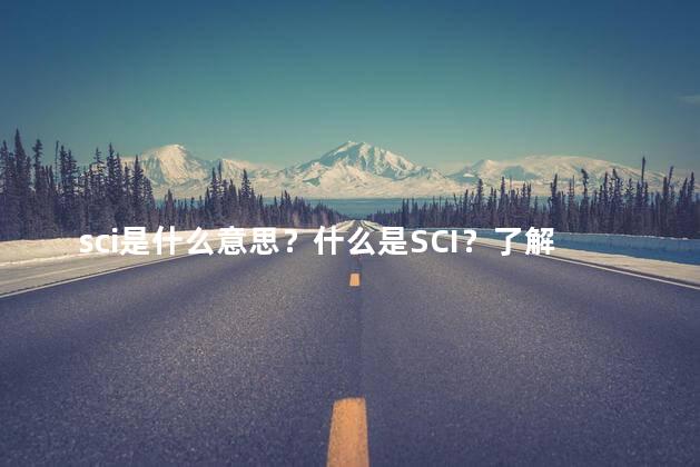 sci是什么意思？什么是SCI？了解SCI的含义