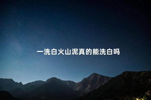 一洗白火山泥真的能洗白吗