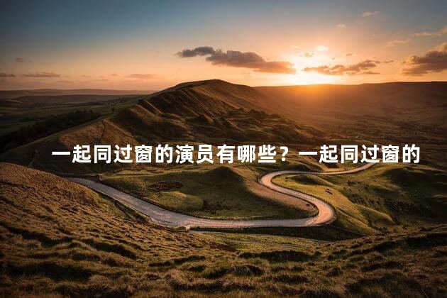 一起同过窗的演员有哪些？一起同过窗的演员大盘点
