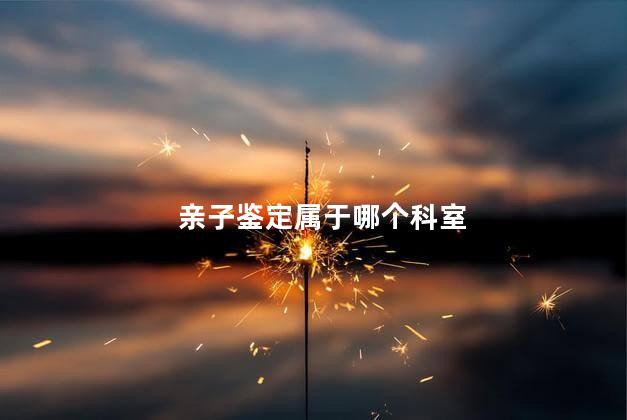 亲子鉴定属于哪个科室