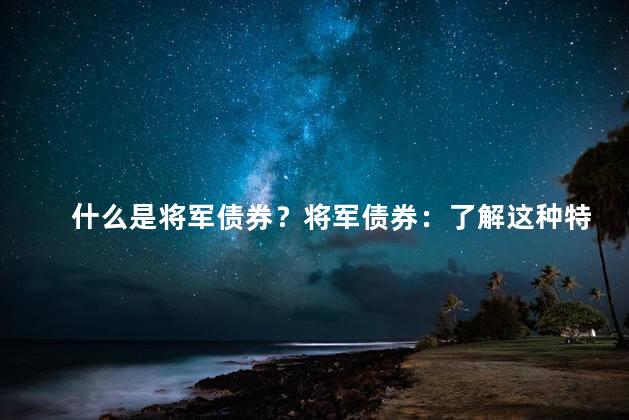 什么是将军债券？将军债券：了解这种特殊债券