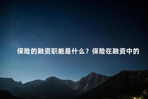 保险的融资职能是什么？保险在融资中的作用是什么