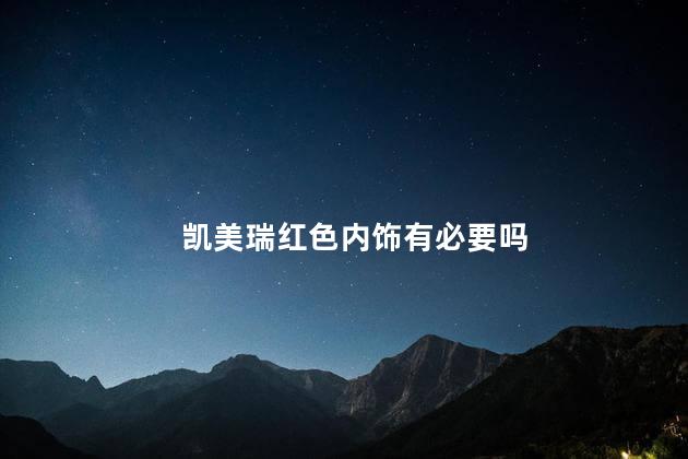 凯美瑞红色内饰有必要吗