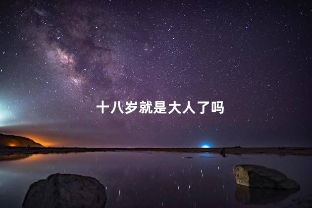 十八岁就是大人了吗，十八岁算是成年了吗