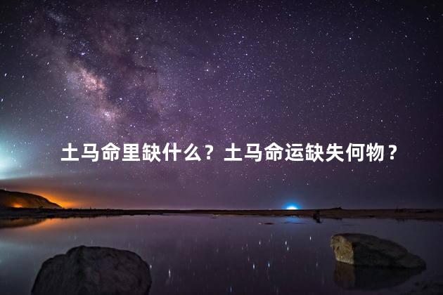 土马命里缺什么？土马命运缺失何物？