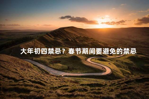 大年初四禁忌？春节期间要避免的禁忌