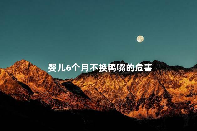 婴儿6个月不换鸭嘴的危害，婴儿不换鸭嘴的危害