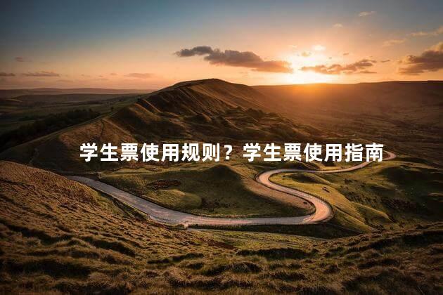 学生票使用规则？学生票使用指南