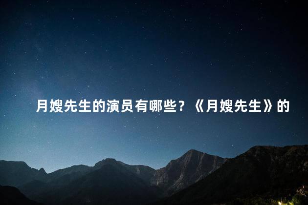 月嫂先生的演员有哪些？《月嫂先生》的演员阵容你知道谁吗？
