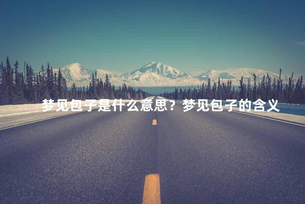 梦见包子是什么意思？梦见包子的含义