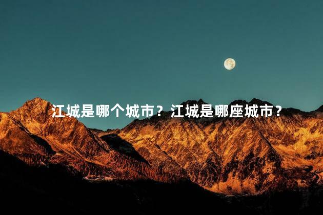 江城是哪个城市？江城是哪座城市？