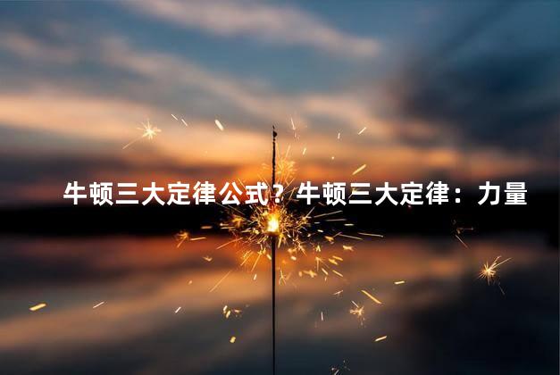 牛顿三大定律公式？牛顿三大定律：力量的奥秘解析