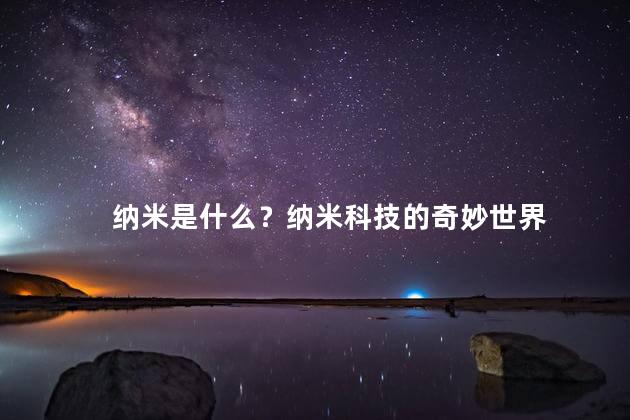 纳米是什么？纳米科技的奇妙世界