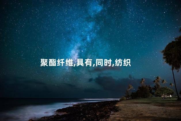 聚酯纤维是什么面料？聚酯纤维面料的特点和用途