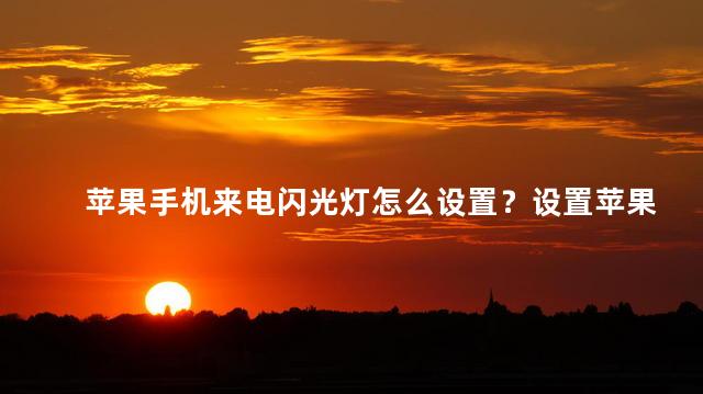 苹果手机来电闪光灯怎么设置？设置苹果手机来电闪光灯：简单教程