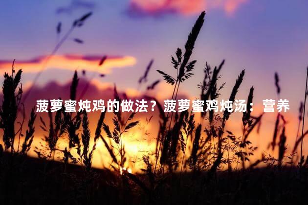 菠萝蜜炖鸡的做法？菠萝蜜鸡炖汤：营养美味，一网打尽！