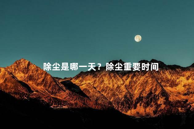 除尘是哪一天？除尘重要时间