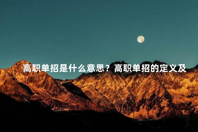 高职单招是什么意思？高职单招的定义及含义